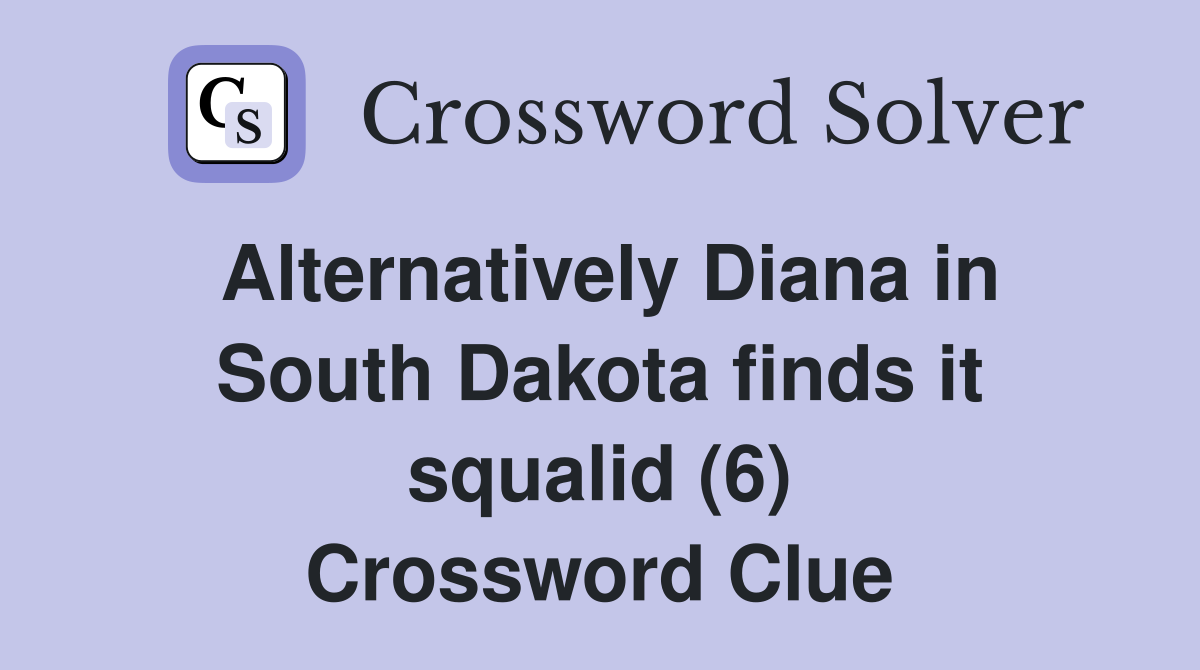 Alternatively Diana in South Dakota finds it squalid (6) Crossword Clue