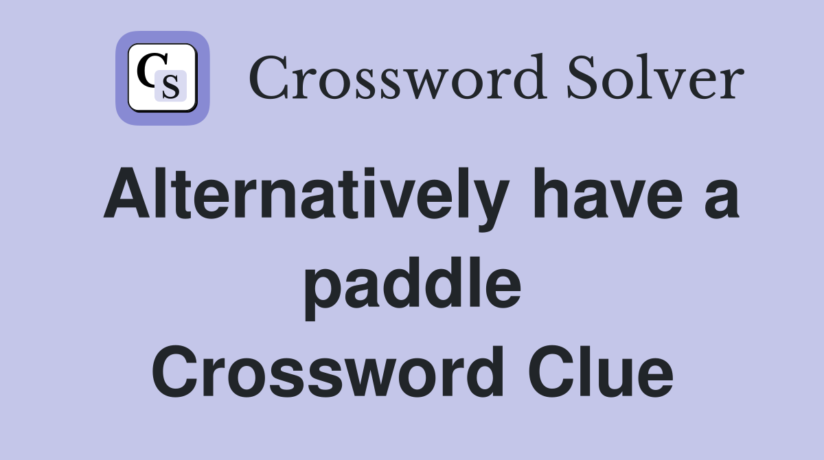 Alternatively have a paddle Crossword Clue