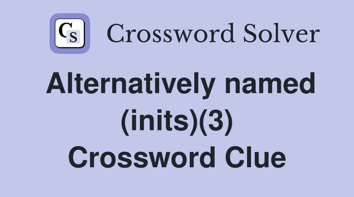 Alternatively named (inits)(3) Crossword Clue