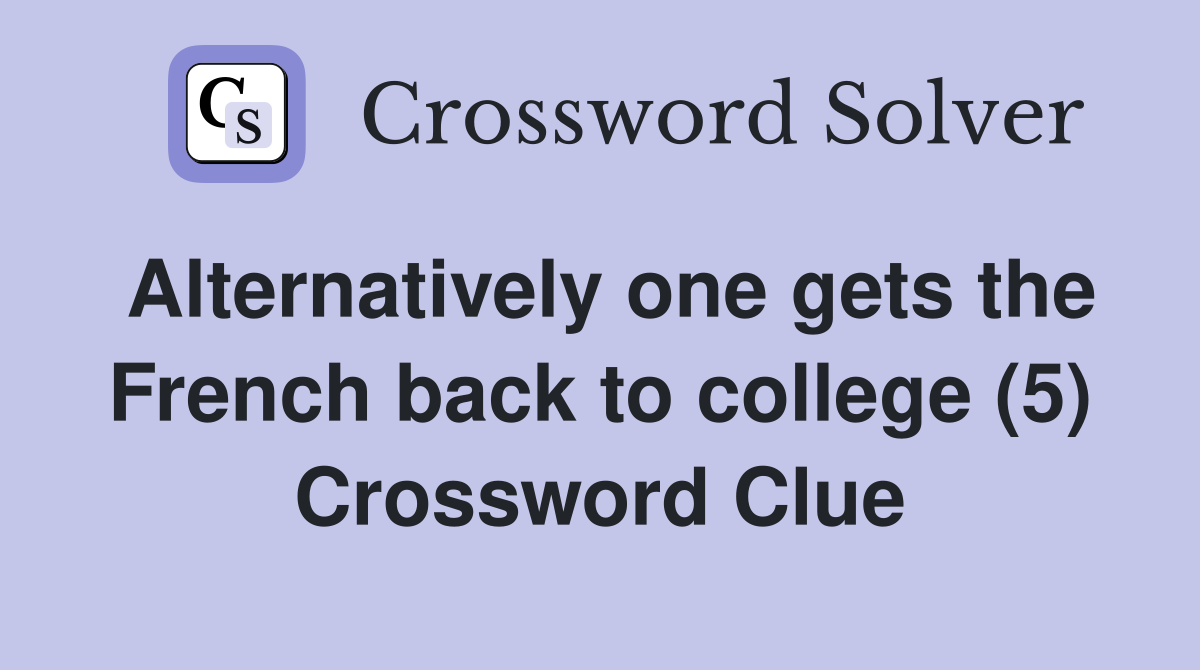 Alternatively one gets the French back to college (5) Crossword Clue