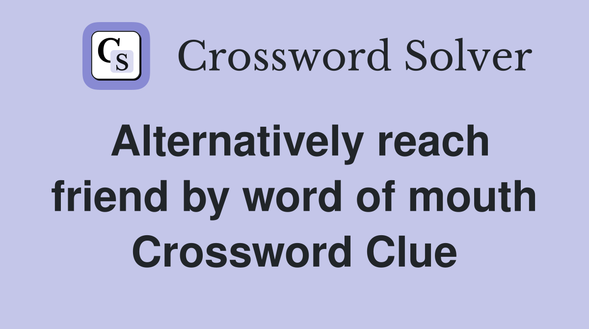 Alternatively reach friend by word of mouth Crossword Clue