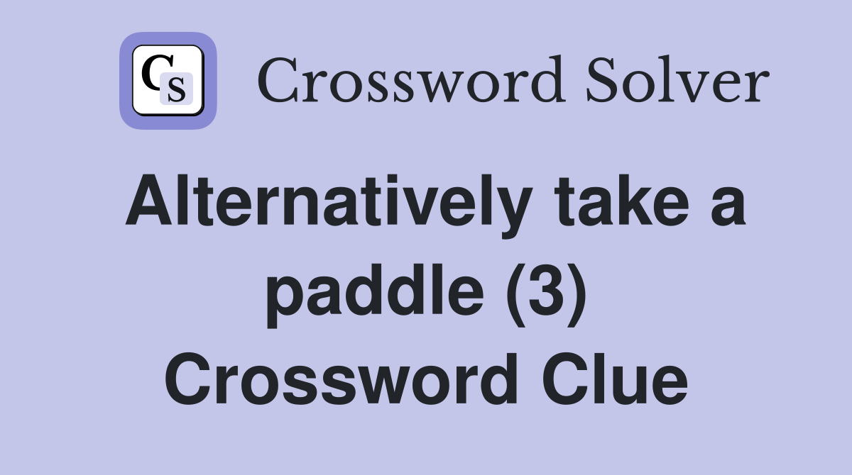 Alternatively take a paddle (3) Crossword Clue