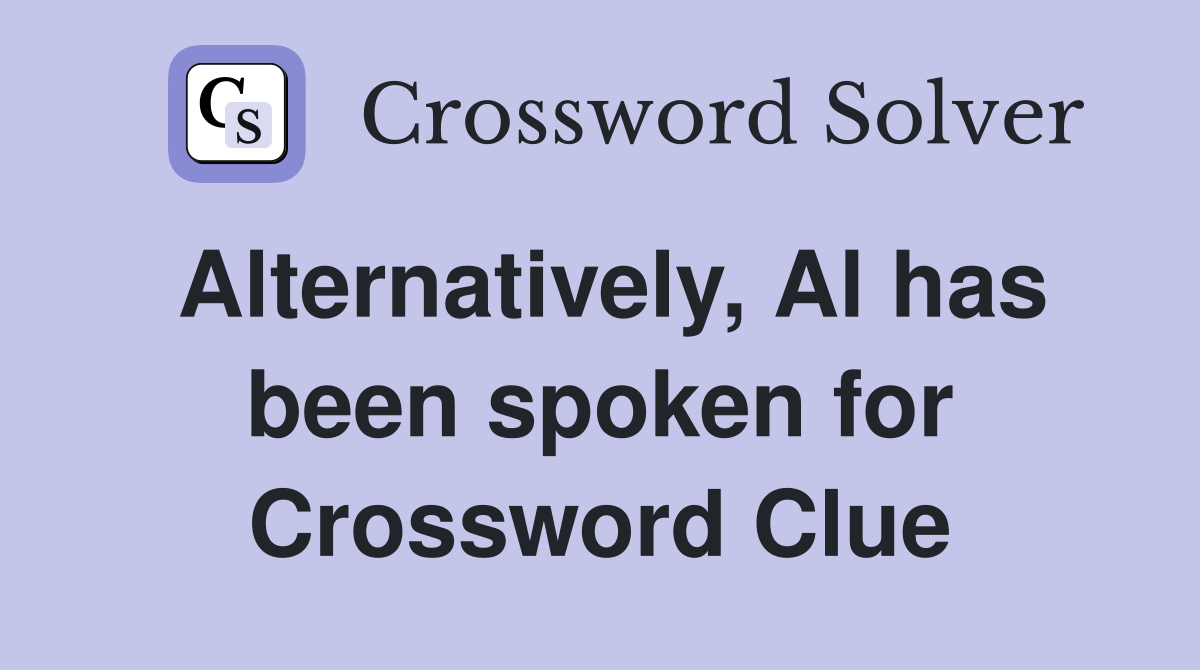 Alternatively, Al has been spoken for Crossword Clue