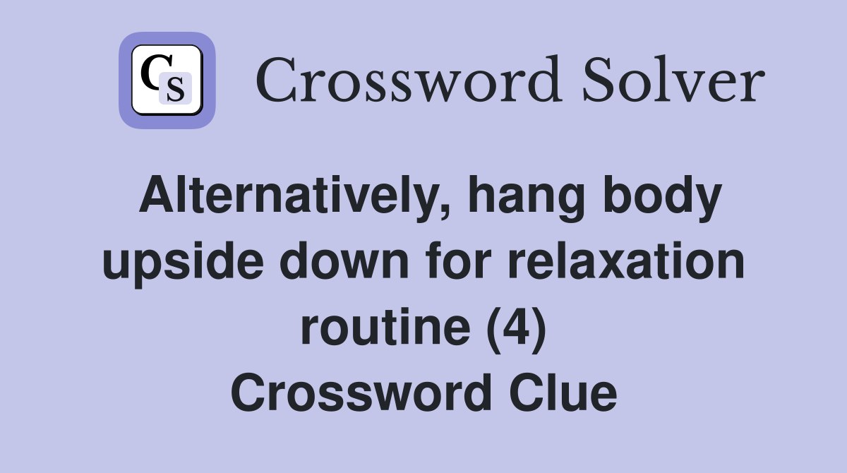 Alternatively, hang body upside down for relaxation routine (4) Crossword Clue