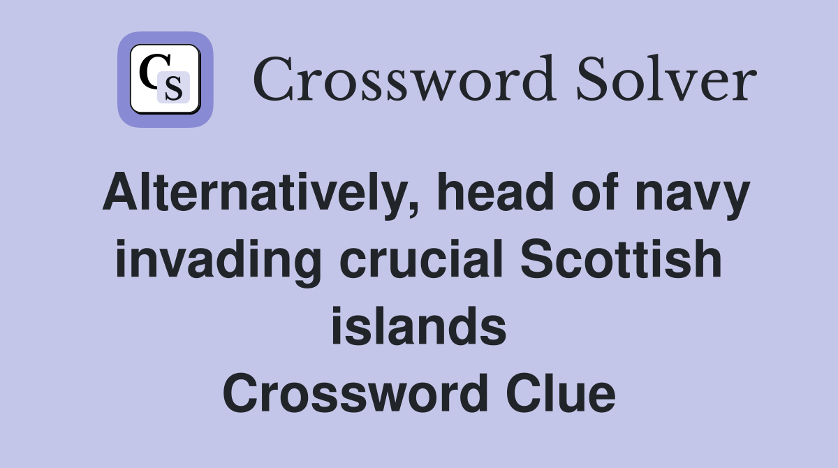 Alternatively, head of navy invading crucial Scottish islands Crossword Clue