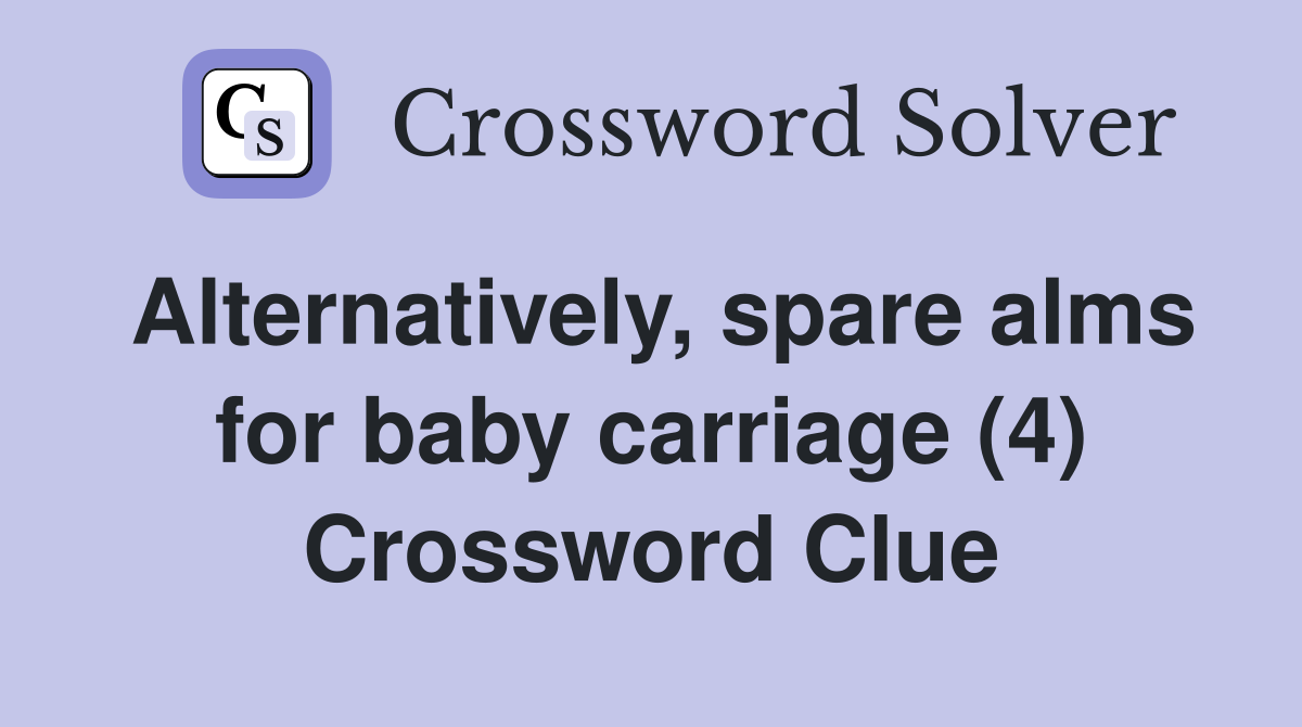 Alternatively, spare alms for baby carriage (4) Crossword Clue