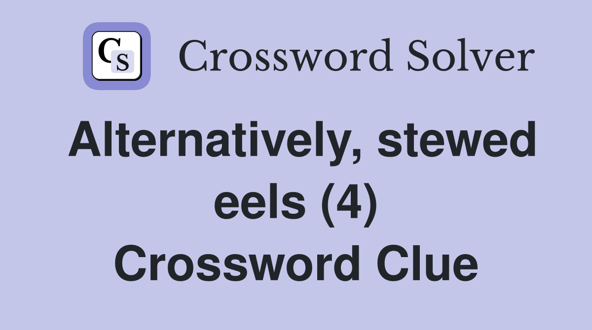 Alternatively, stewed eels (4) Crossword Clue