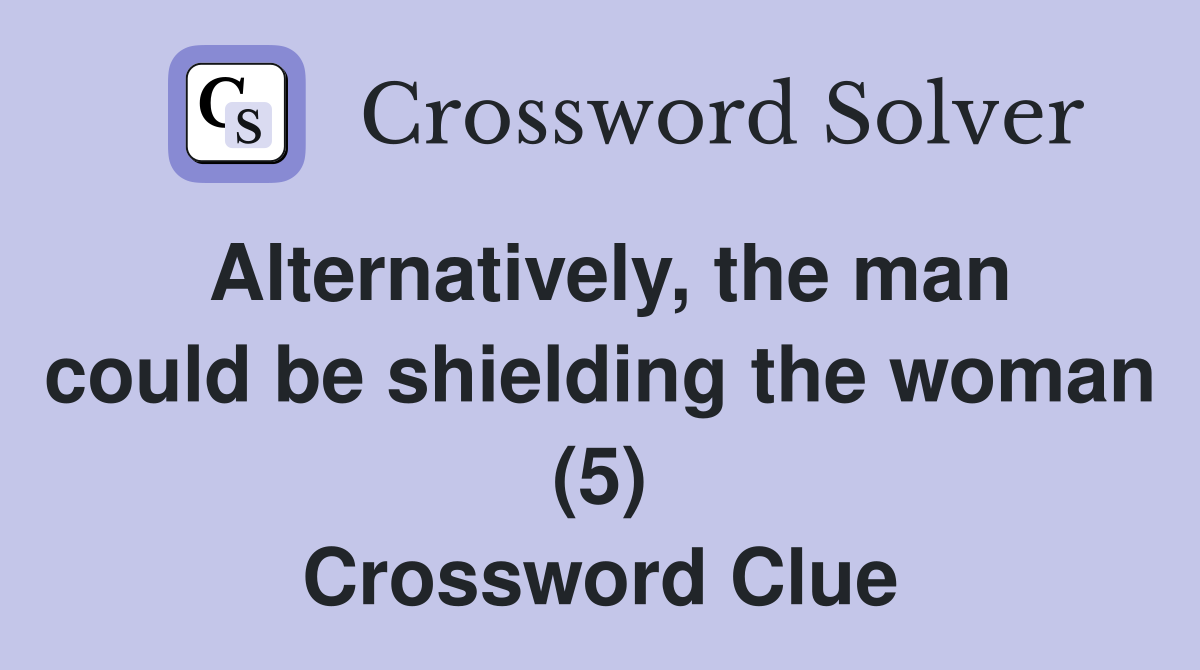 Alternatively, the man could be shielding the woman (5) Crossword Clue