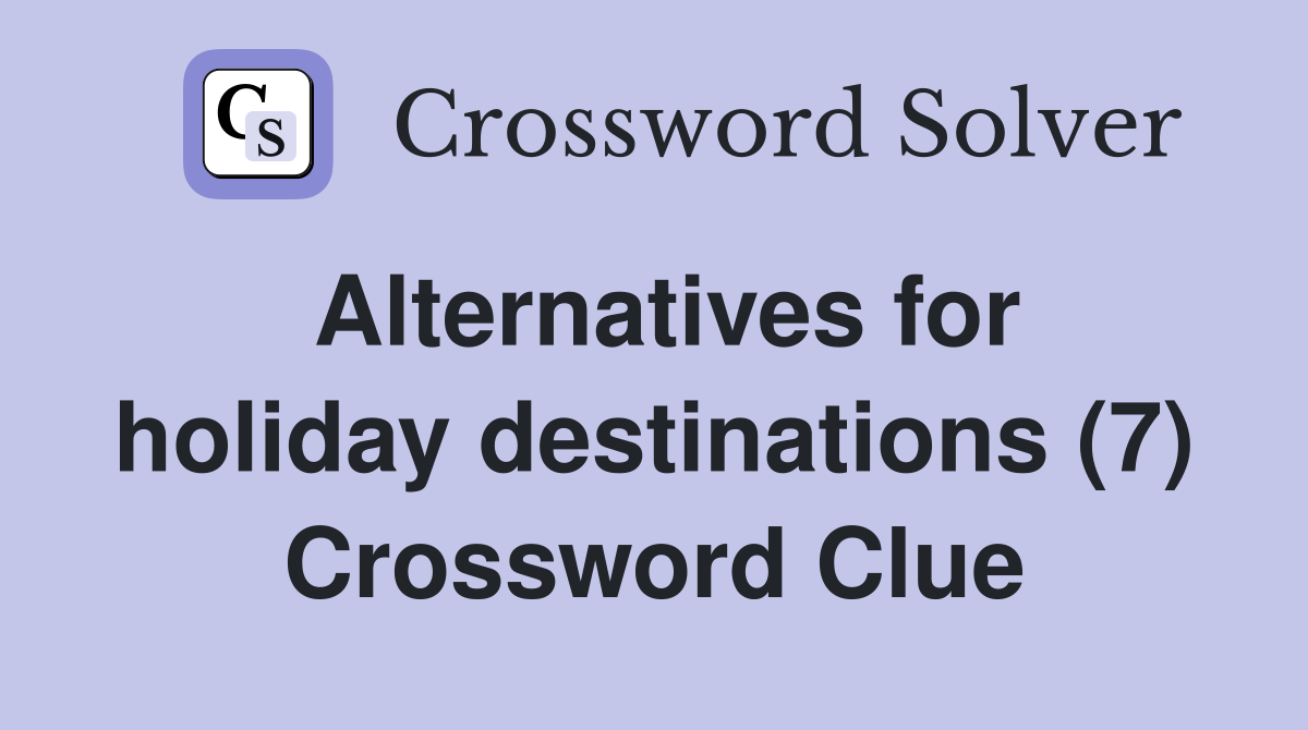 Alternatives for holiday destinations (7) Crossword Clue