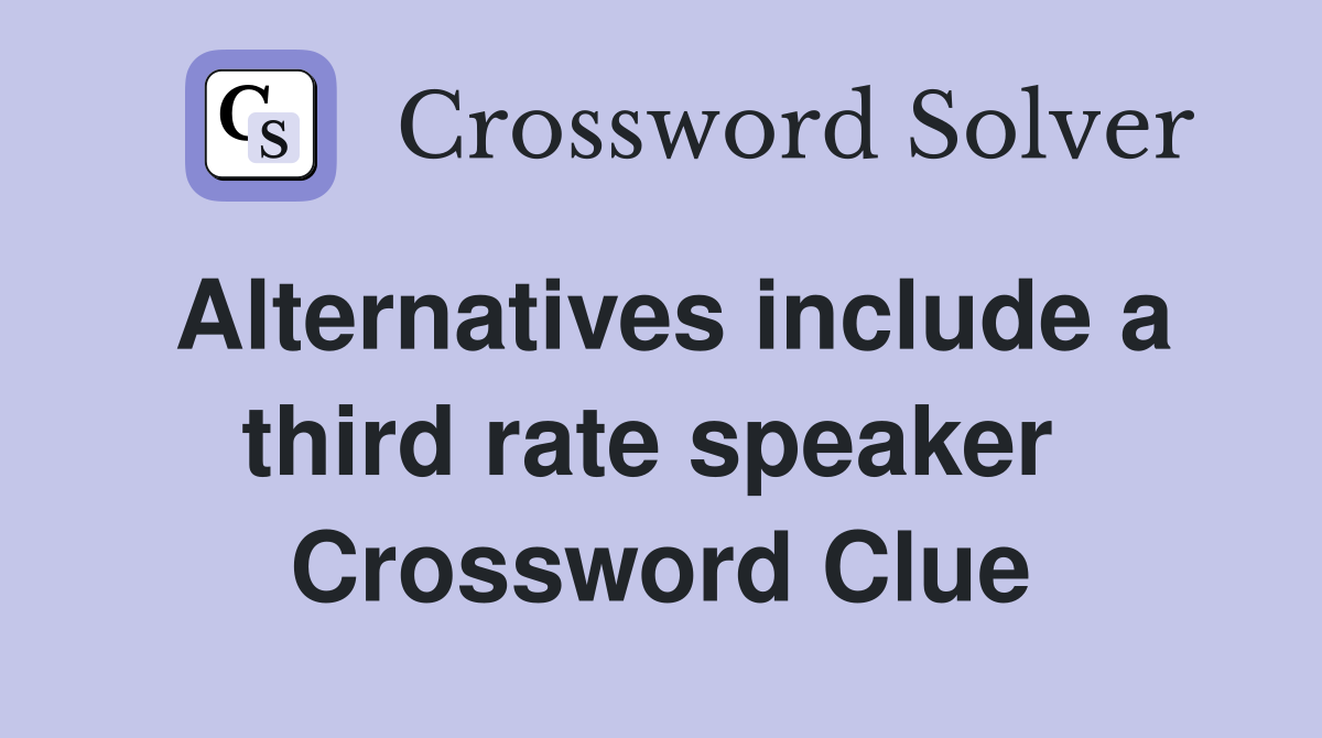 Alternatives include a third rate speaker  Crossword Clue
