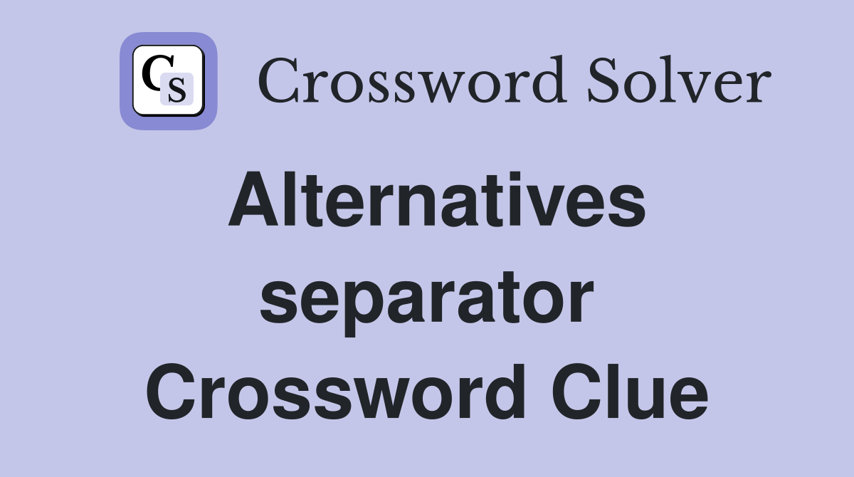 Alternatives separator Crossword Clue