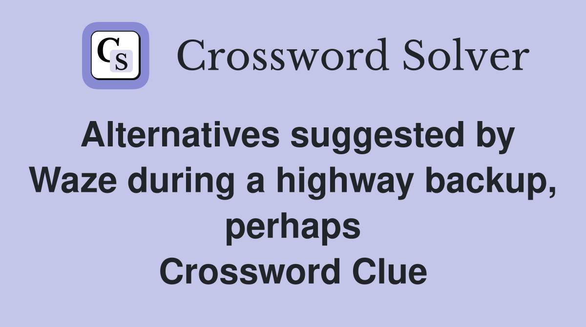 Alternatives suggested by Waze during a highway backup, perhaps Crossword Clue
