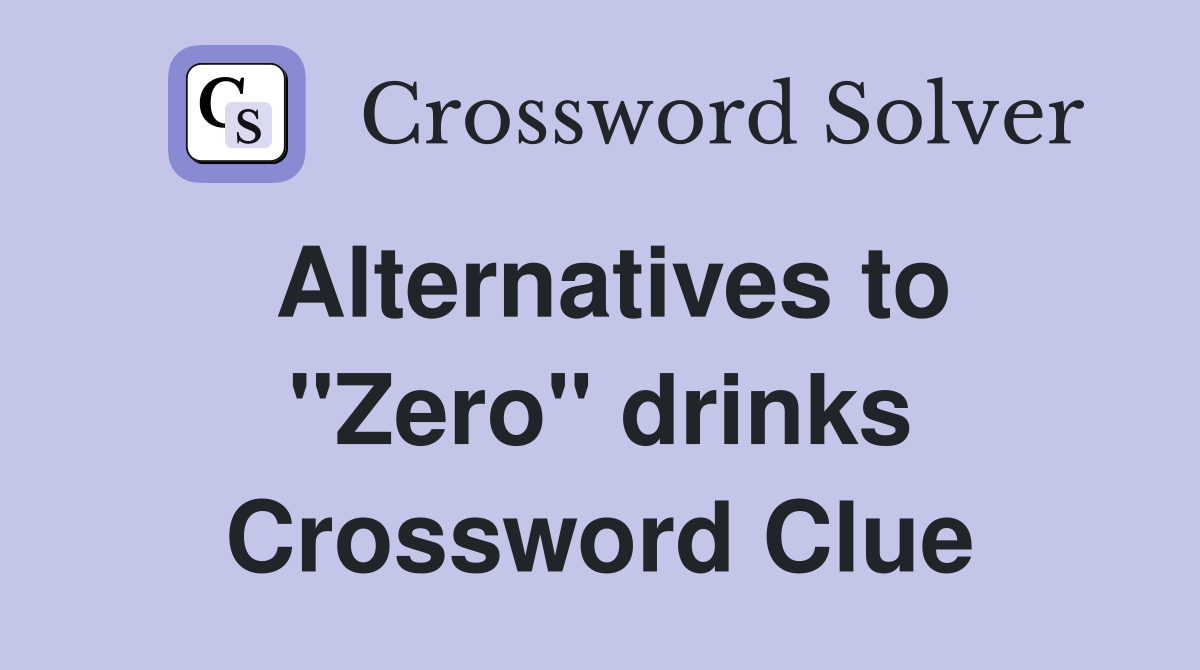 Alternatives to "Zero" drinks Crossword Clue