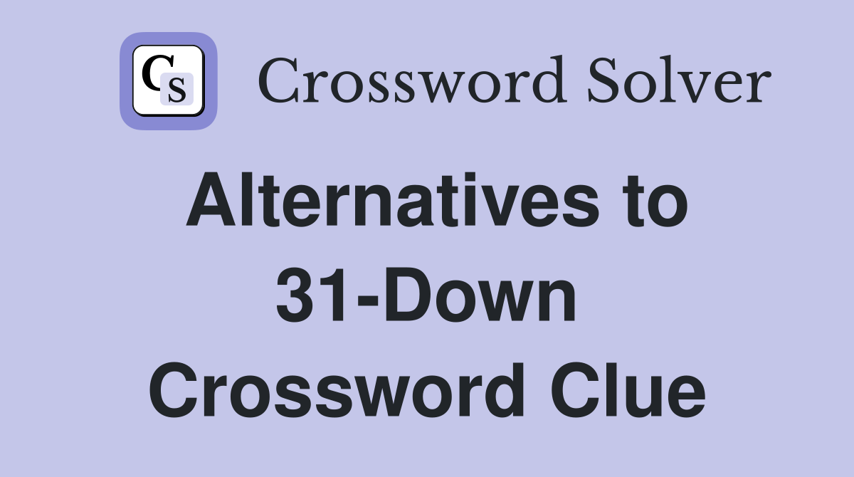 Alternatives to 31-Down Crossword Clue