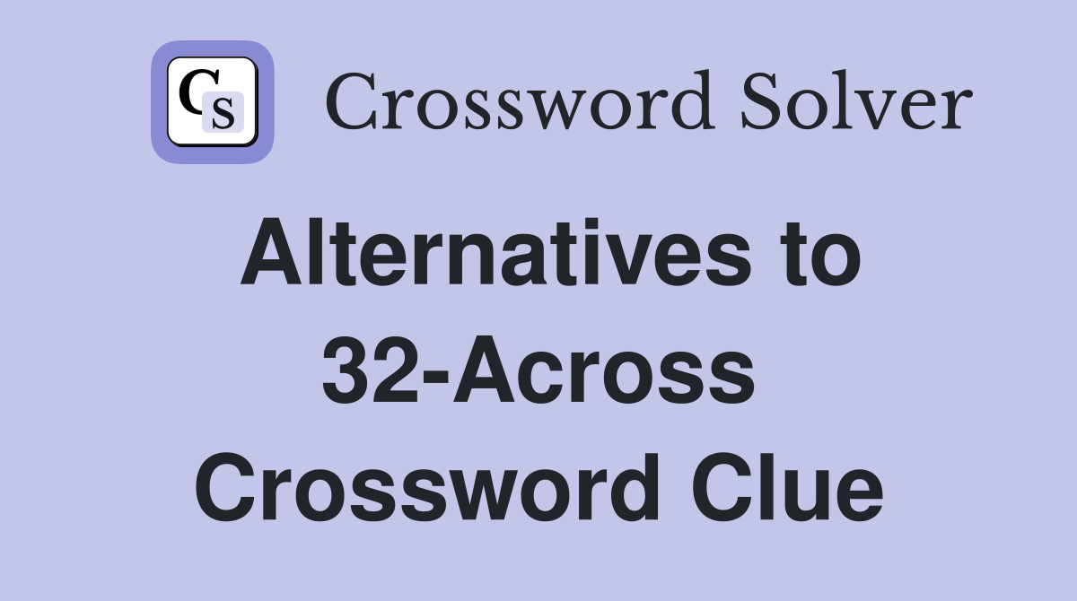 Alternatives to 32-Across Crossword Clue