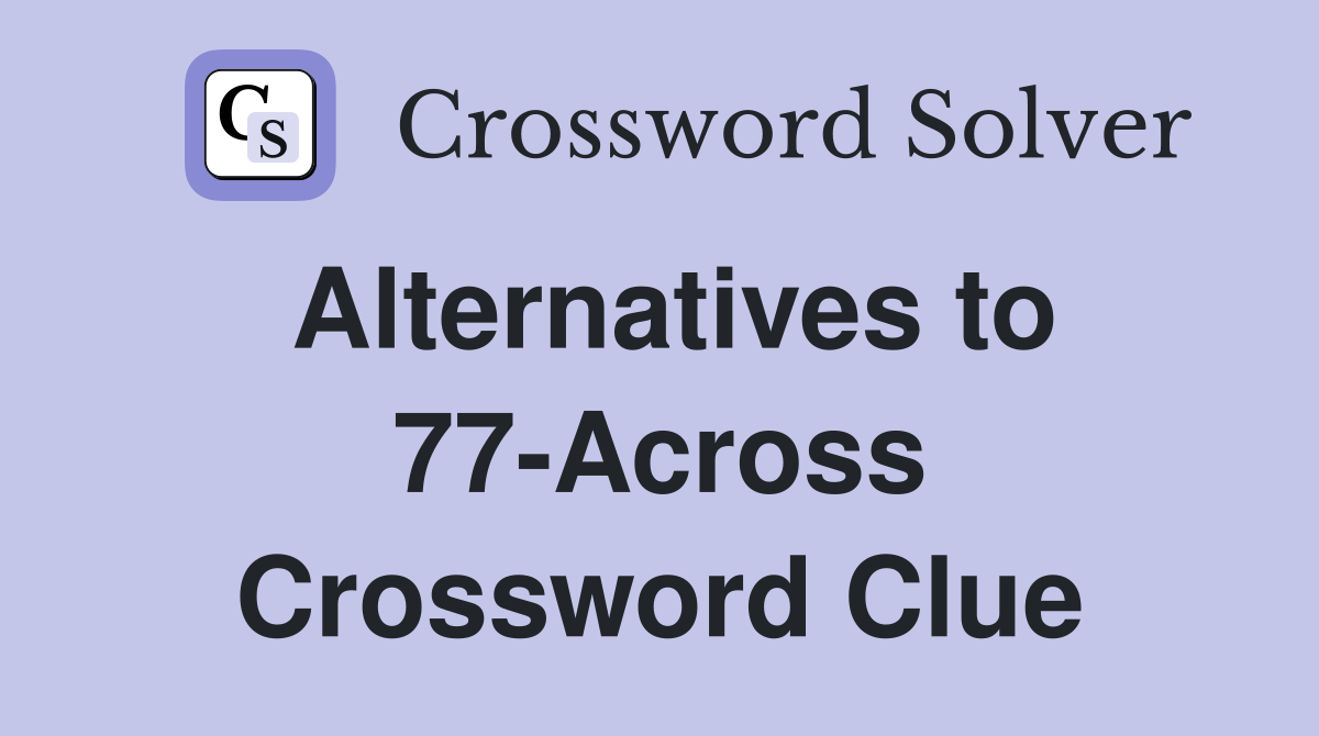 Alternatives to 77-Across Crossword Clue