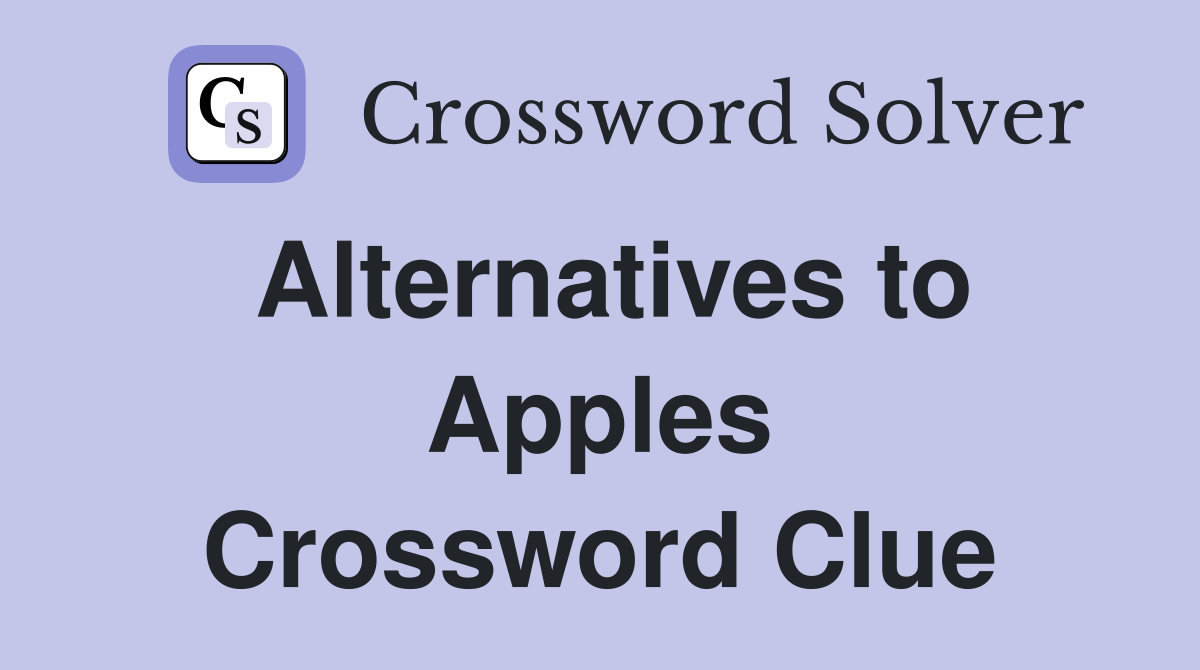 Alternatives to Apples Crossword Clue