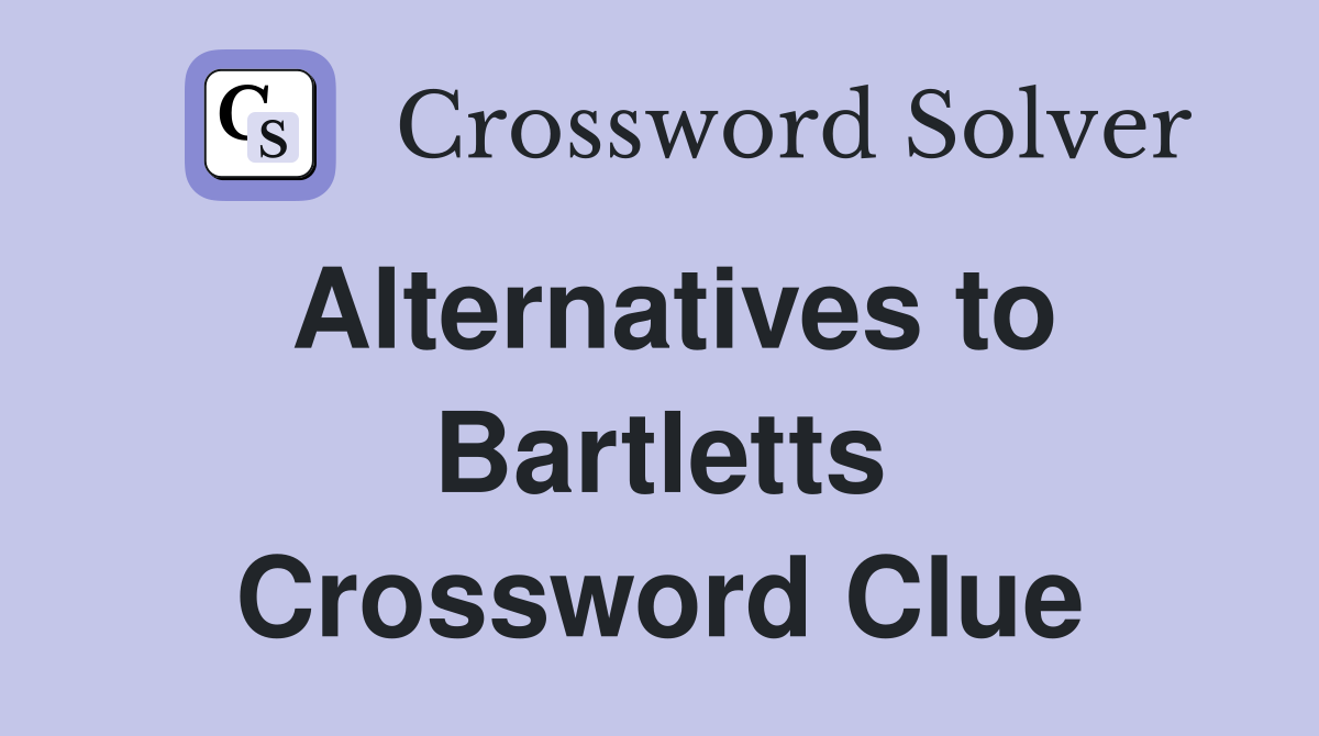 Alternatives to Bartletts Crossword Clue