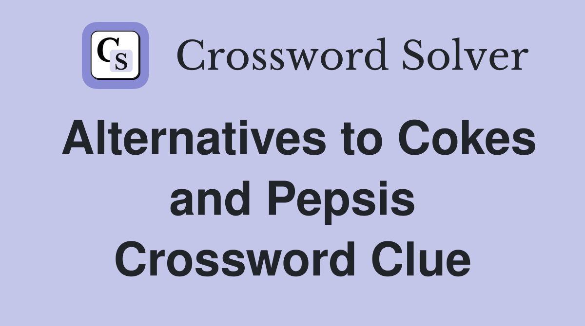 Alternatives to Cokes and Pepsis Crossword Clue