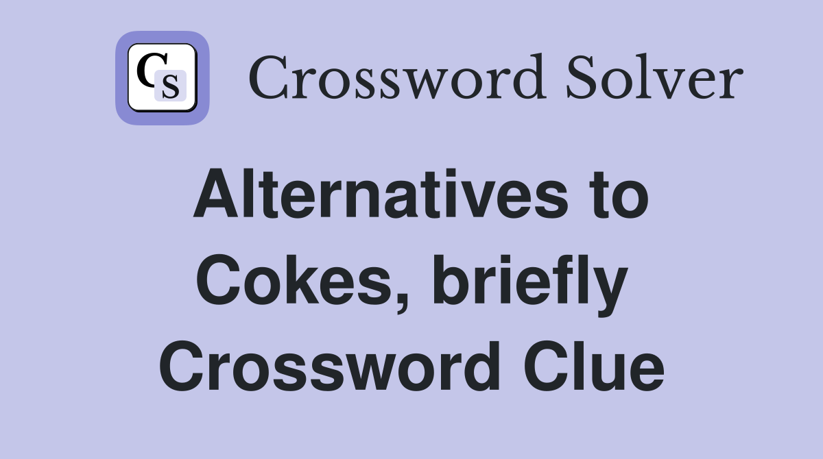 Alternatives to Cokes, briefly Crossword Clue