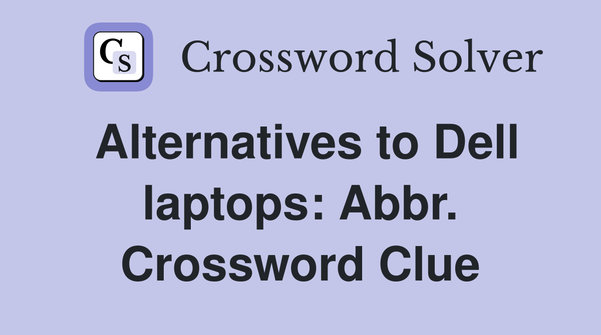 Alternatives to Dell laptops: Abbr. Crossword Clue