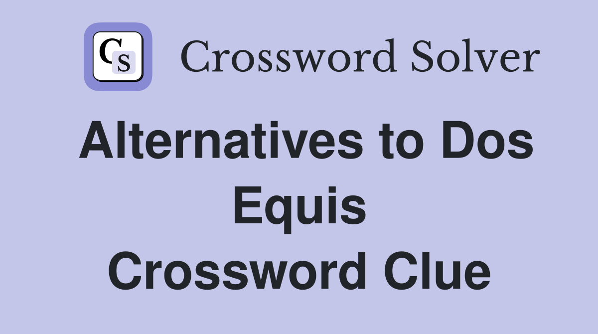 Alternatives to Dos Equis Crossword Clue