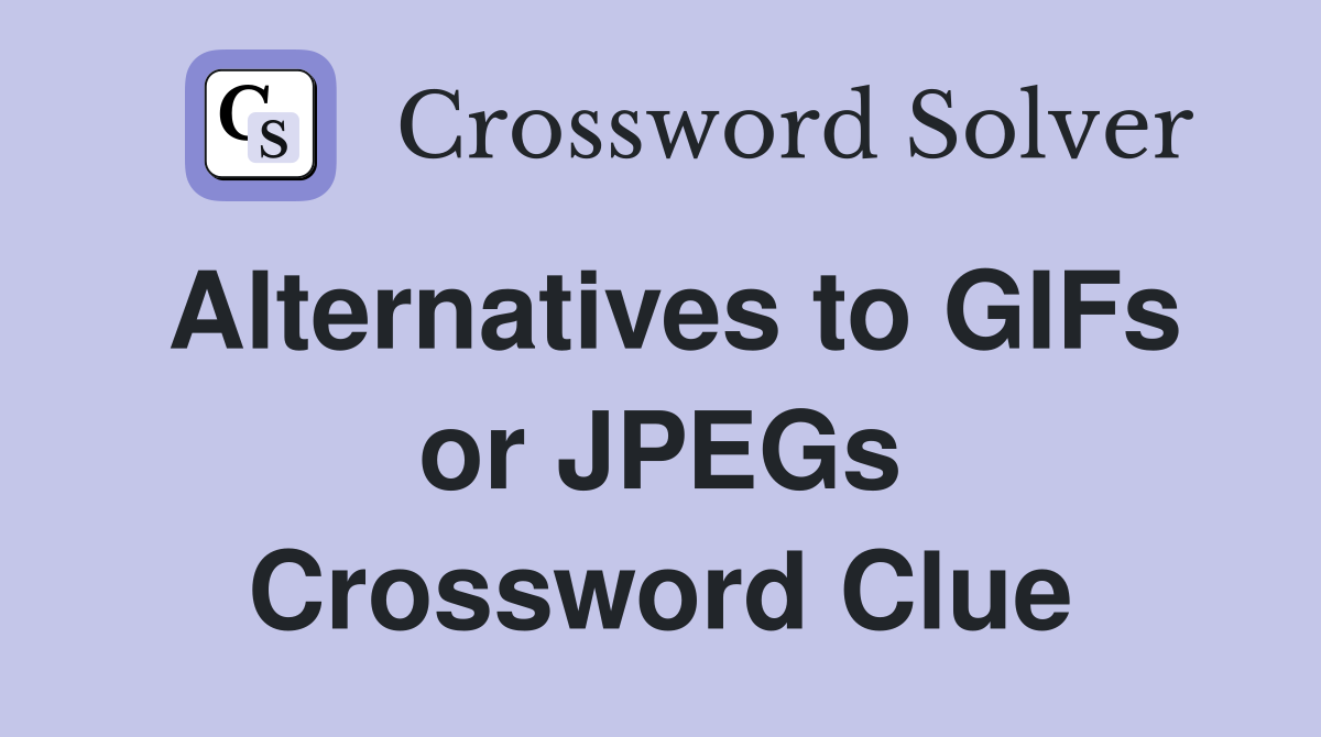Alternatives to GIFs or JPEGs Crossword Clue