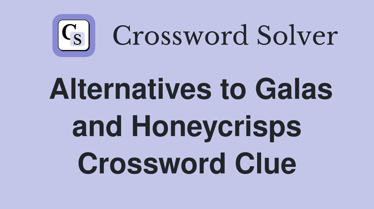Alternatives to Galas and Honeycrisps Crossword Clue