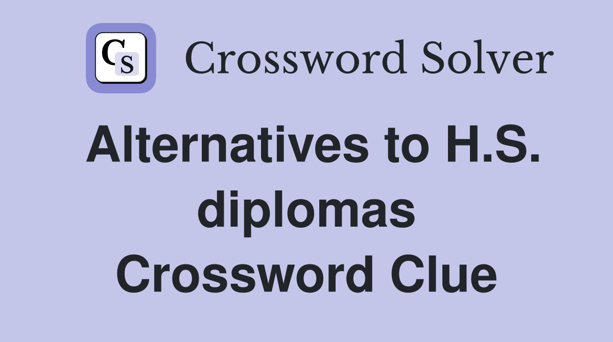 Alternatives to H.S. diplomas Crossword Clue