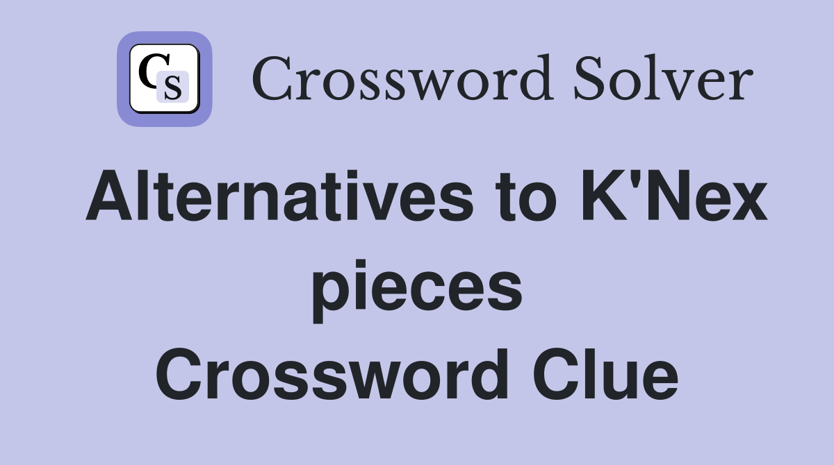 Alternatives to K'Nex pieces Crossword Clue