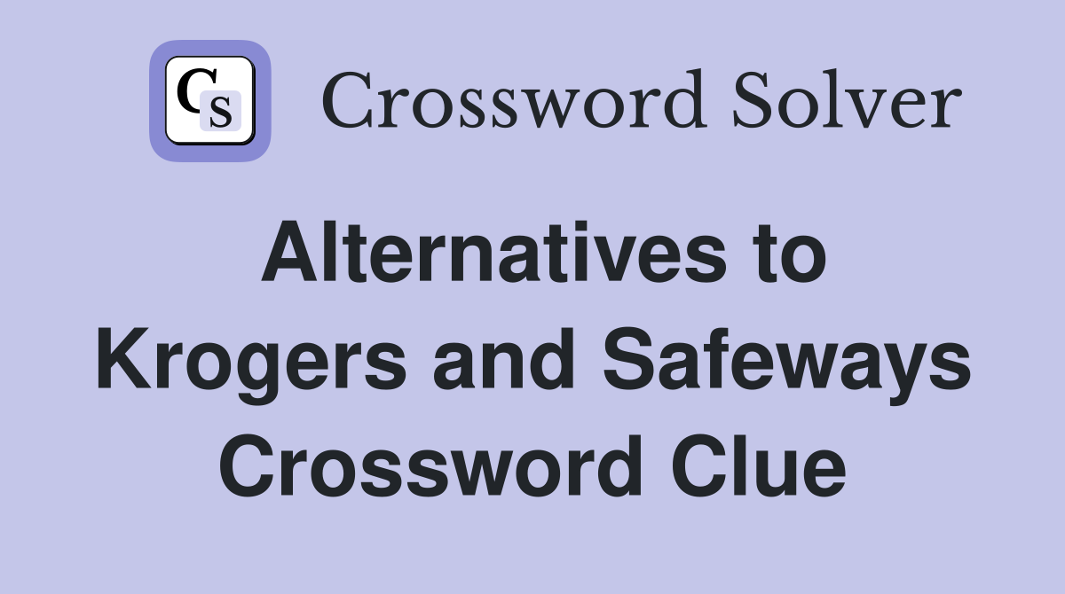 Alternatives to Krogers and Safeways Crossword Clue