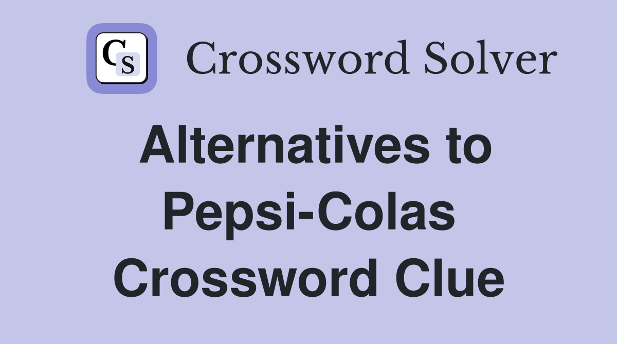 Alternatives to Pepsi-Colas Crossword Clue