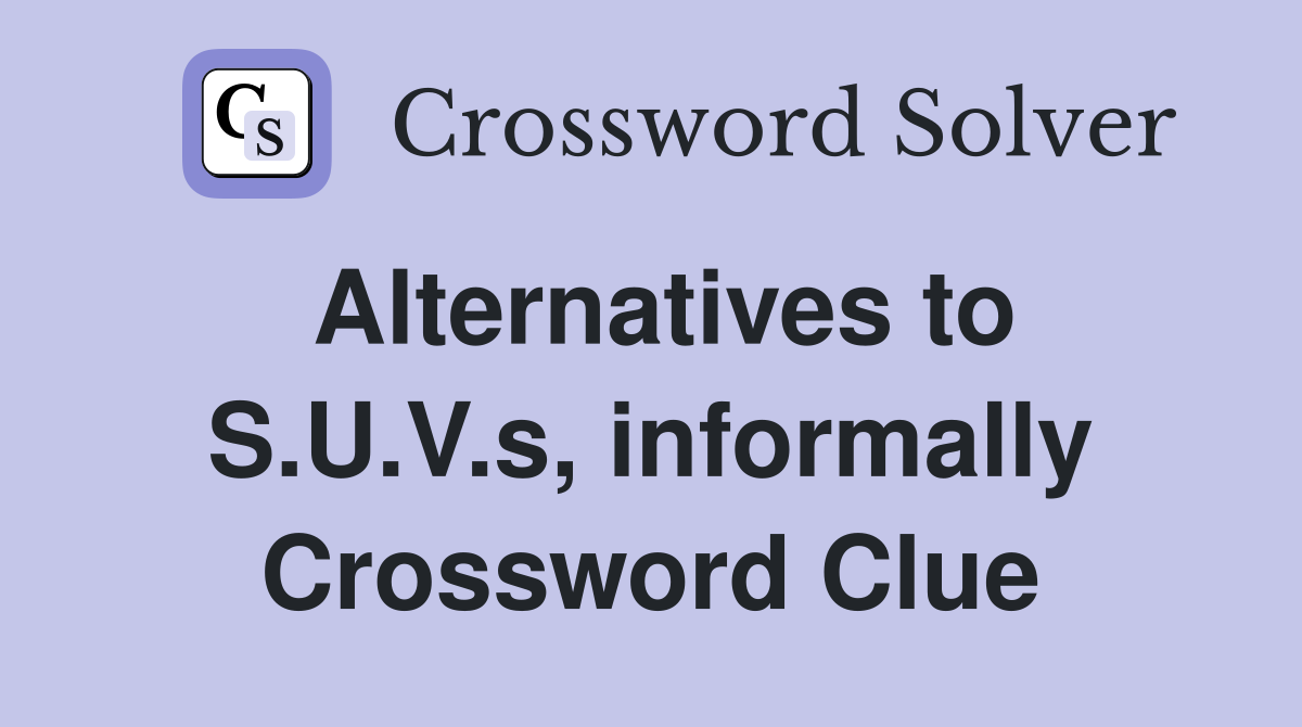 Alternatives to S.U.V.s, informally Crossword Clue