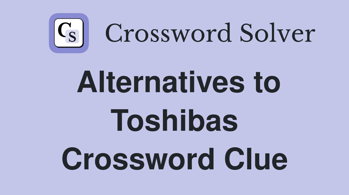 Alternatives to Toshibas Crossword Clue
