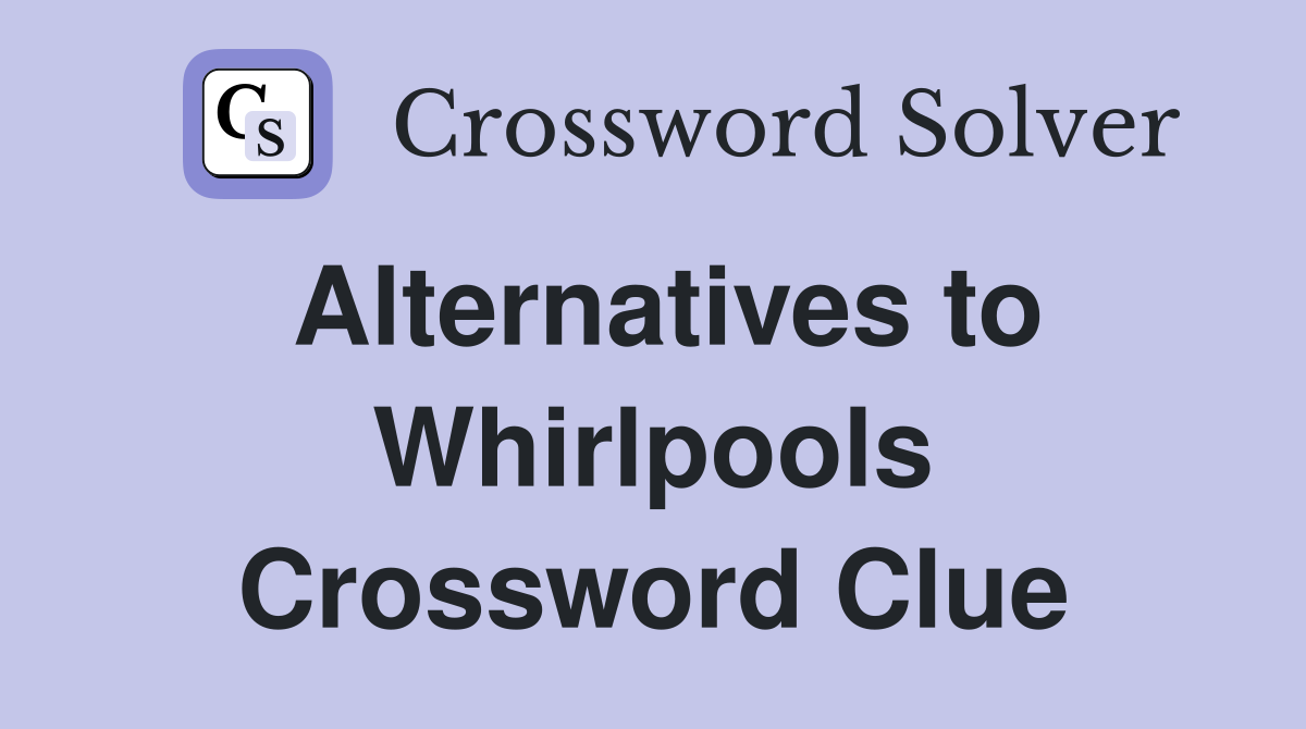 Alternatives to Whirlpools Crossword Clue