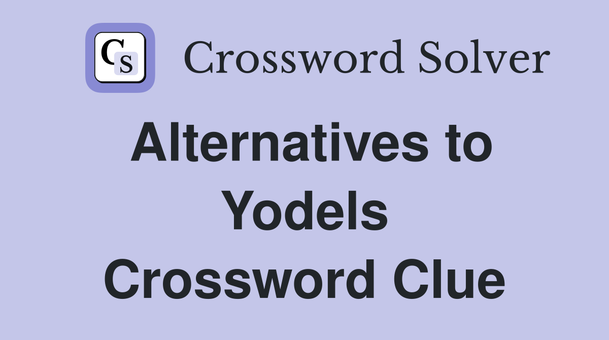 Alternatives to Yodels Crossword Clue