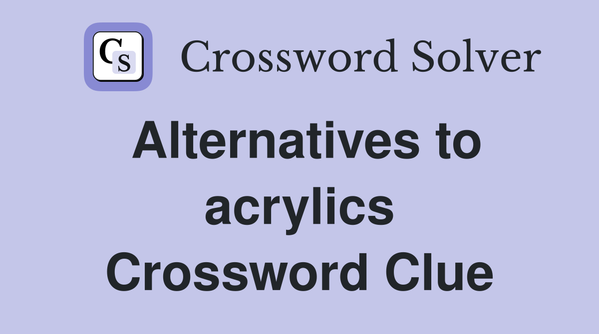 Alternatives to acrylics Crossword Clue
