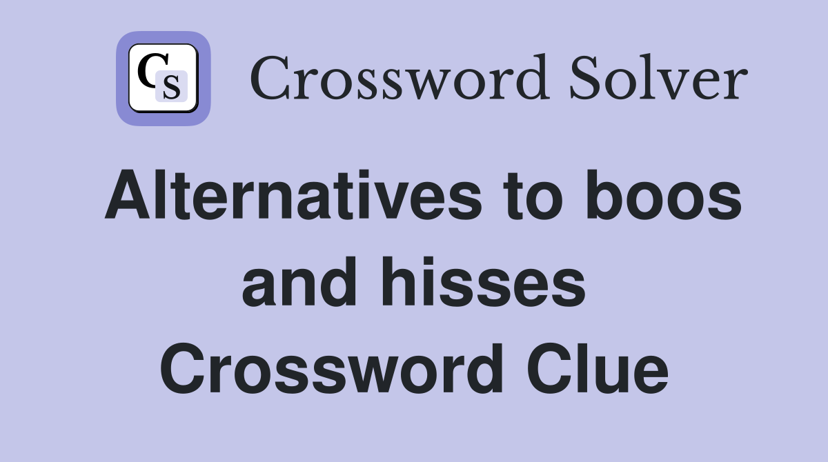 Alternatives to boos and hisses Crossword Clue