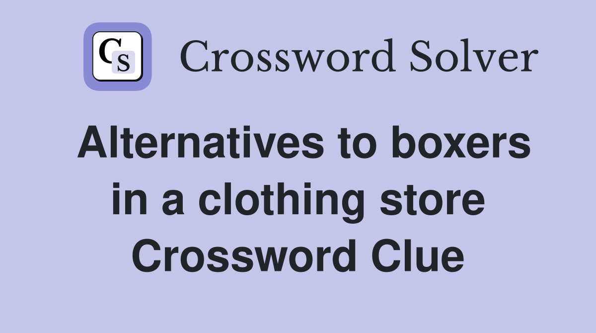 Alternatives to boxers in a clothing store Crossword Clue