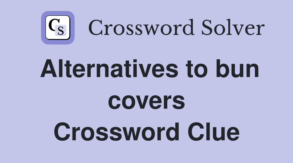 Alternatives to bun covers Crossword Clue