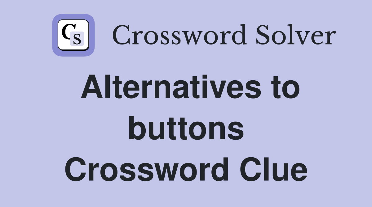 Alternatives to buttons Crossword Clue