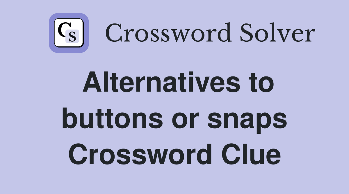 Alternatives to buttons or snaps Crossword Clue