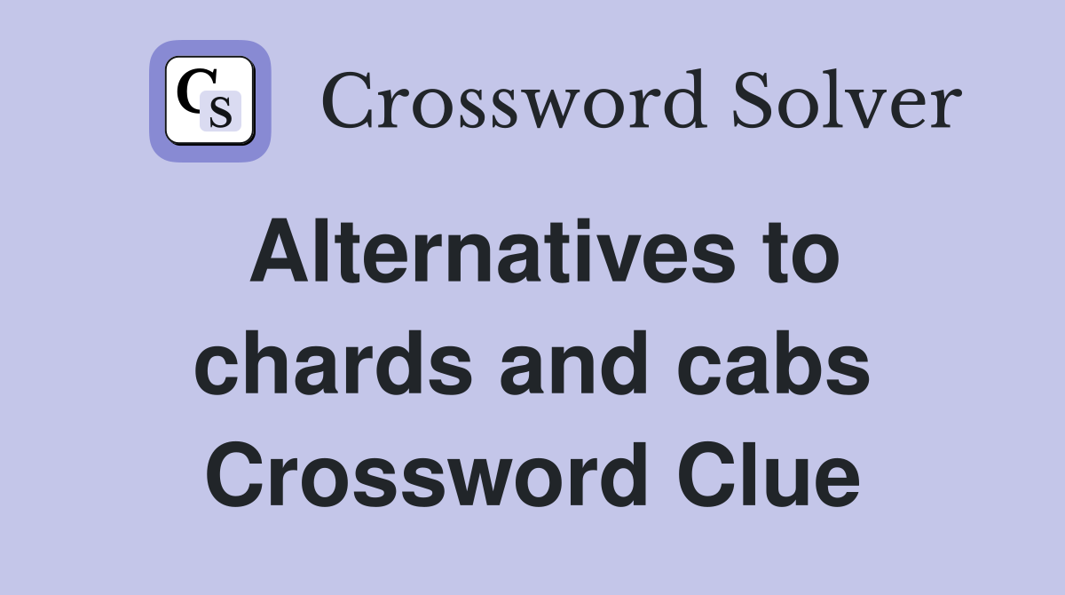 Alternatives to chards and cabs Crossword Clue