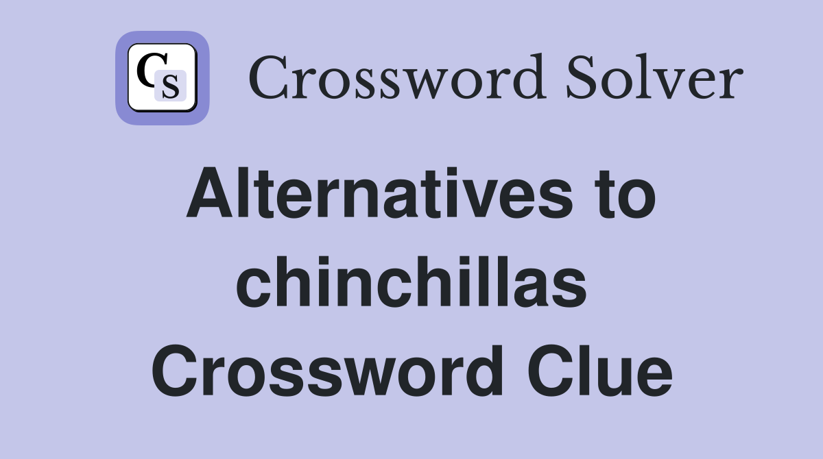 Alternatives to chinchillas Crossword Clue