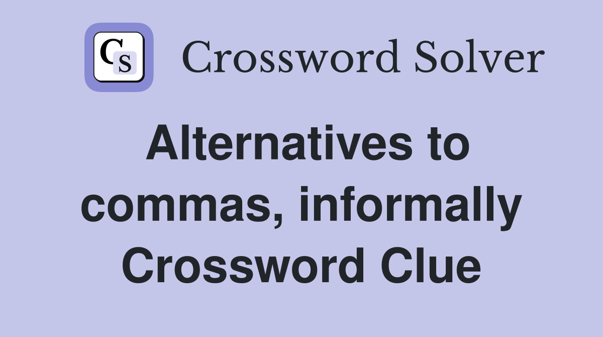 Alternatives to commas, informally Crossword Clue