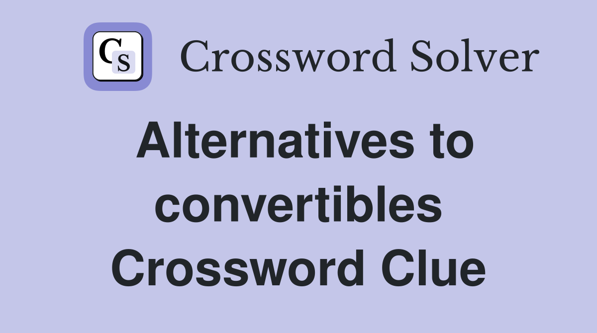 Alternatives to convertibles Crossword Clue