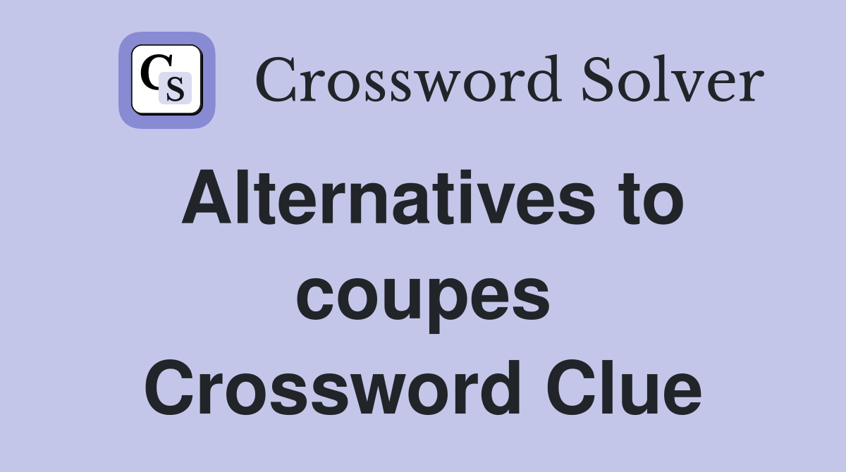 Alternatives to coupes Crossword Clue