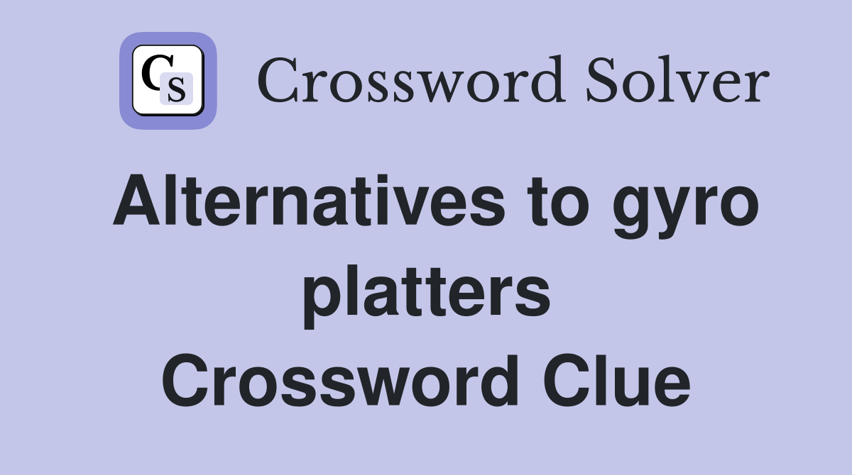 Alternatives to gyro platters Crossword Clue