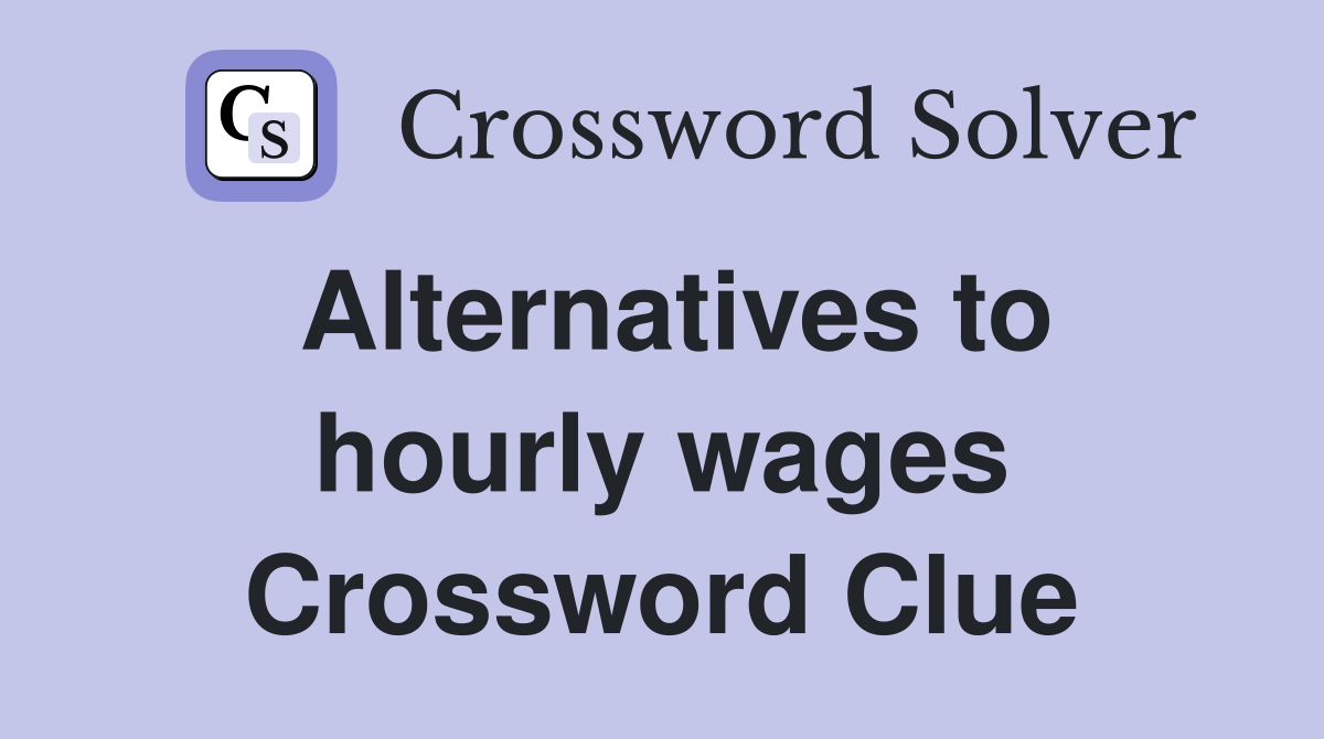 Alternatives to hourly wages Crossword Clue