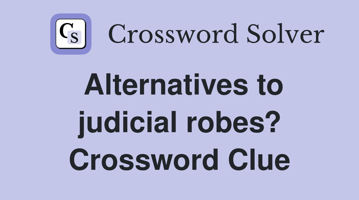 Alternatives to judicial robes? Crossword Clue